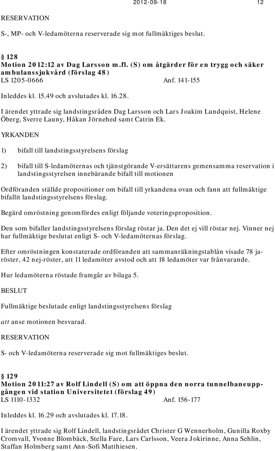 I ärendet yttrade sig landstingsråden Dag Larsson och Lars Joakim Lundquist, Helene Öberg, Sverre Launy, Håkan Jörnehed samt Catrin Ek.
