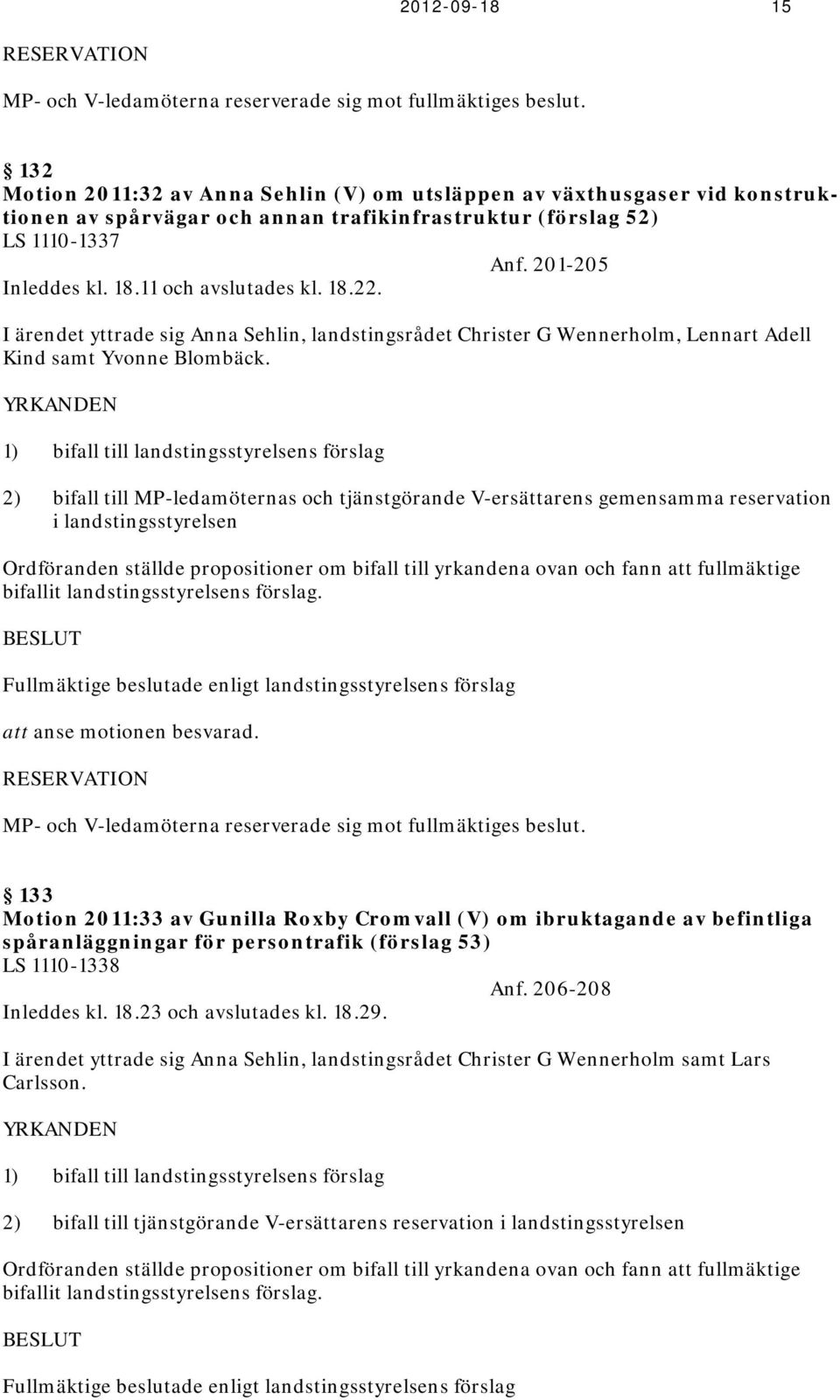 11 och avslutades kl. 18.22. I ärendet yttrade sig Anna Sehlin, landstingsrådet Christer G Wennerholm, Lennart Adell Kind samt Yvonne Blombäck.