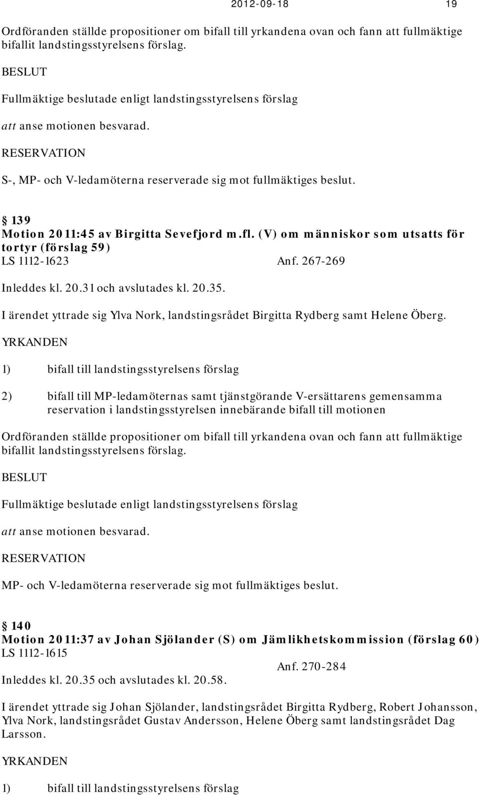 139 Motion 2011:45 av Birgitta Sevefjord m.fl. (V) om människor som utsatts för tortyr (förslag 59) LS 1112-1623 Anf. 267-269 Inleddes kl. 20.31 och avslutades kl. 20.35.