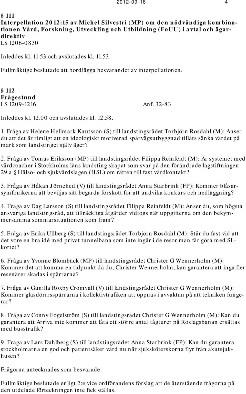 .53. Fullmäktige beslutade att bordlägga besvarandet av interpellationen. 11