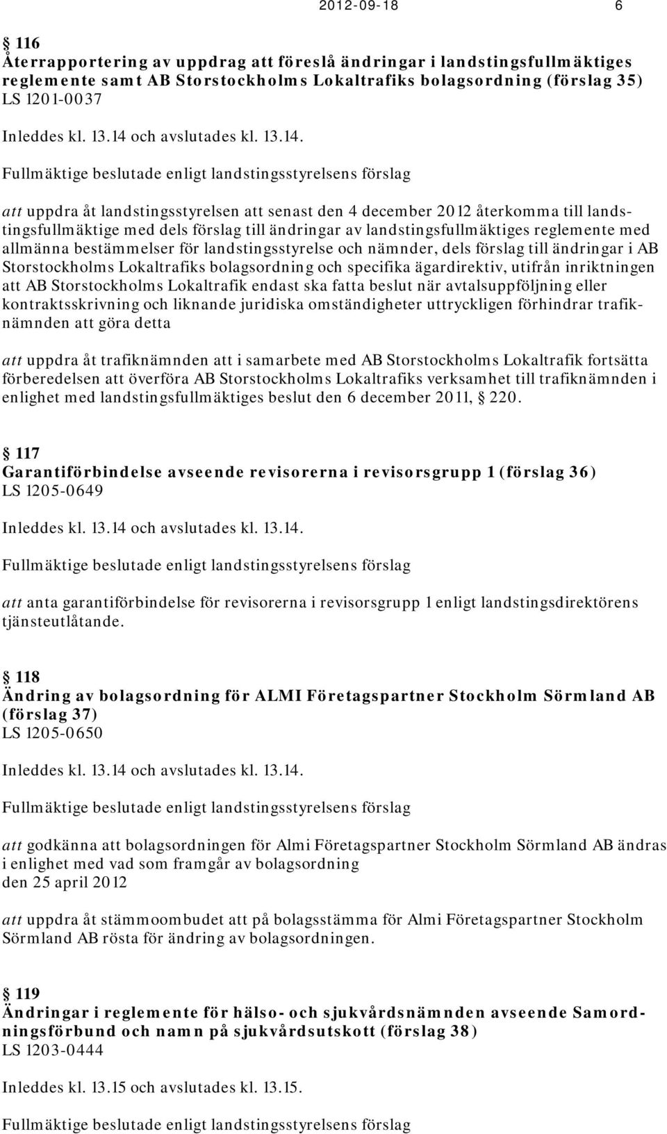 förslag till ändringar av landstingsfullmäktiges reglemente med allmänna bestämmelser för landstingsstyrelse och nämnder, dels förslag till ändringar i AB Storstockholms Lokaltrafiks bolagsordning