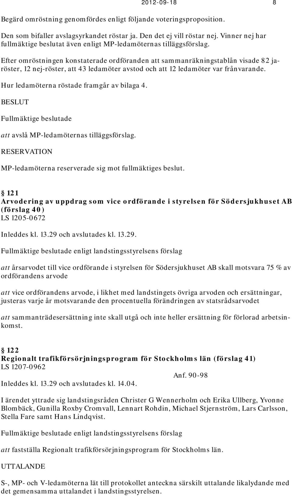 Efter omröstningen konstaterade ordföranden att sammanräkningstablån visade 82 jaröster, 12 nej-röster, att 43 ledamöter avstod och att 12 ledamöter var frånvarande.