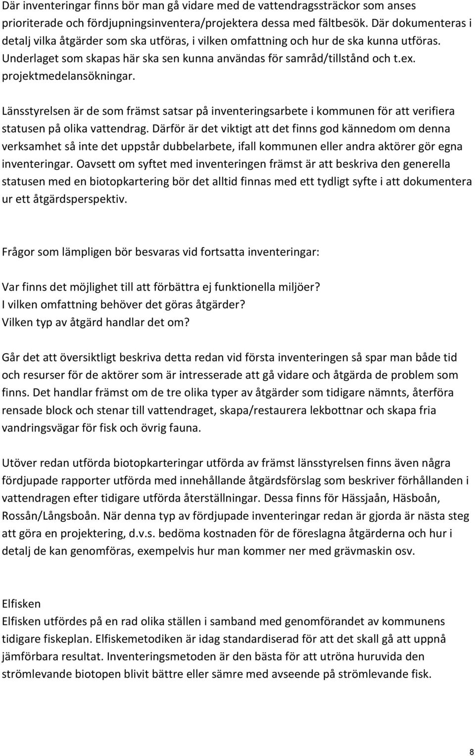 projektmedelansökningar. Länsstyrelsen är de som främst satsar på inventeringsarbete i kommunen för att verifiera statusen på olika vattendrag.