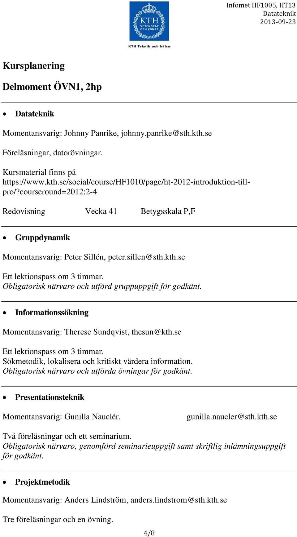 Obligatorisk närvaro och utförd gruppuppgift för godkänt. Informationssökning Momentansvarig: Therese Sundqvist, thesun@kth.se Ett lektionspass om 3 timmar.
