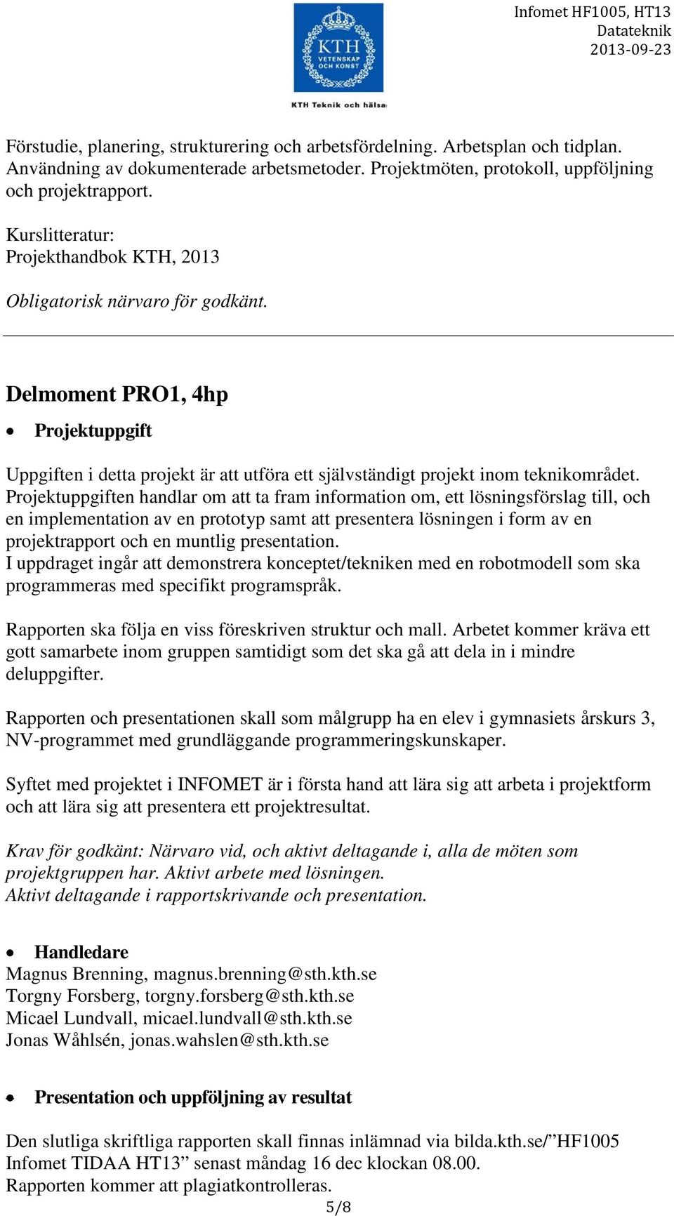 Projektuppgiften handlar om att ta fram information om, ett lösningsförslag till, och en implementation av en prototyp samt att presentera lösningen i form av en projektrapport och en muntlig