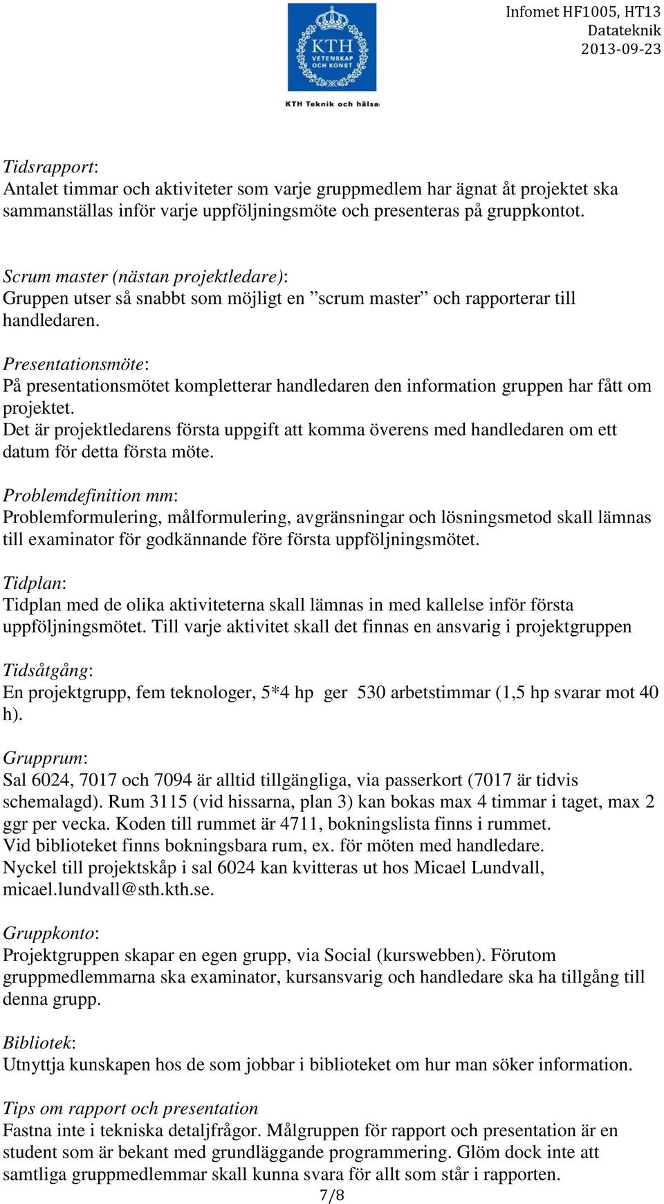 Presentationsmöte: På presentationsmötet kompletterar handledaren den information gruppen har fått om projektet.