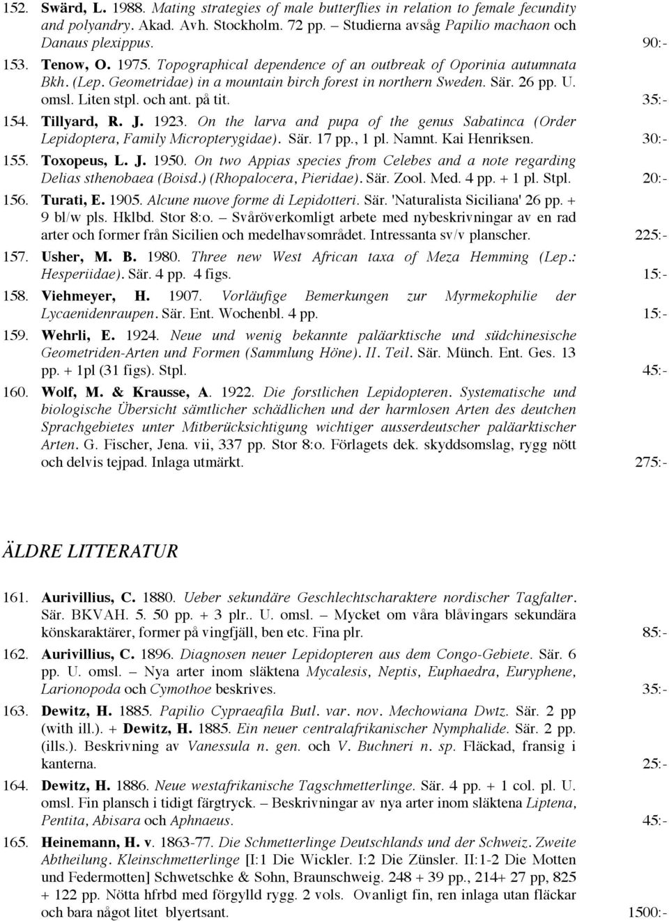 35:- 154. Tillyard, R. J. 1923. On the larva and pupa of the genus Sabatinca (Order Lepidoptera, Family Micropterygidae). Sär. 17 pp., 1 pl. Namnt. Kai Henriksen. 30:- 155. Toxopeus, L. J. 1950.
