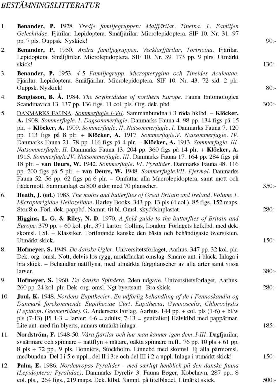 130:- 3. Benander, P. 1953. 4-5 Familjegrupp. Micropterygina och Tineides Aculeatae. Fjärilar. Lepidoptera. Småfjärilar. Microlepidoptera. SIF 10. Nr. 43. 72 sid. 2 plr. Ouppsk. Nyskick! 80:- 4.