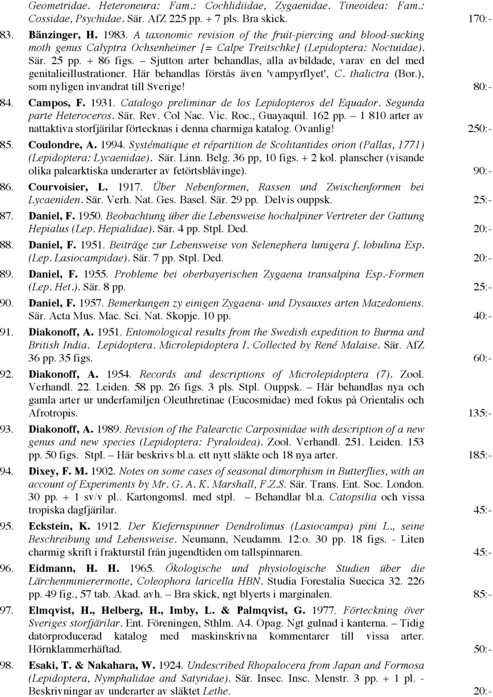 Sjutton arter behandlas, alla avbildade, varav en del med genitalieillustrationer. Här behandlas förstås även 'vampyrflyet', C. thalictra (Bor.), som nyligen invandrat till Sverige! 80:- 84.