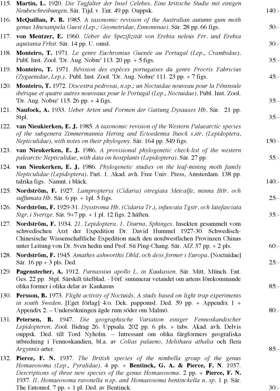Ueber die Spezifizität von Erebia neleus Frr. und Erebia aquitania Frhst. Sär. 14 pp. U. omsl. 30:- 118. Monteiro, T. 1971. Le genre Euchromius Guenée au Portugal (Lep., Crambidae). Publ. Inst. Zool.