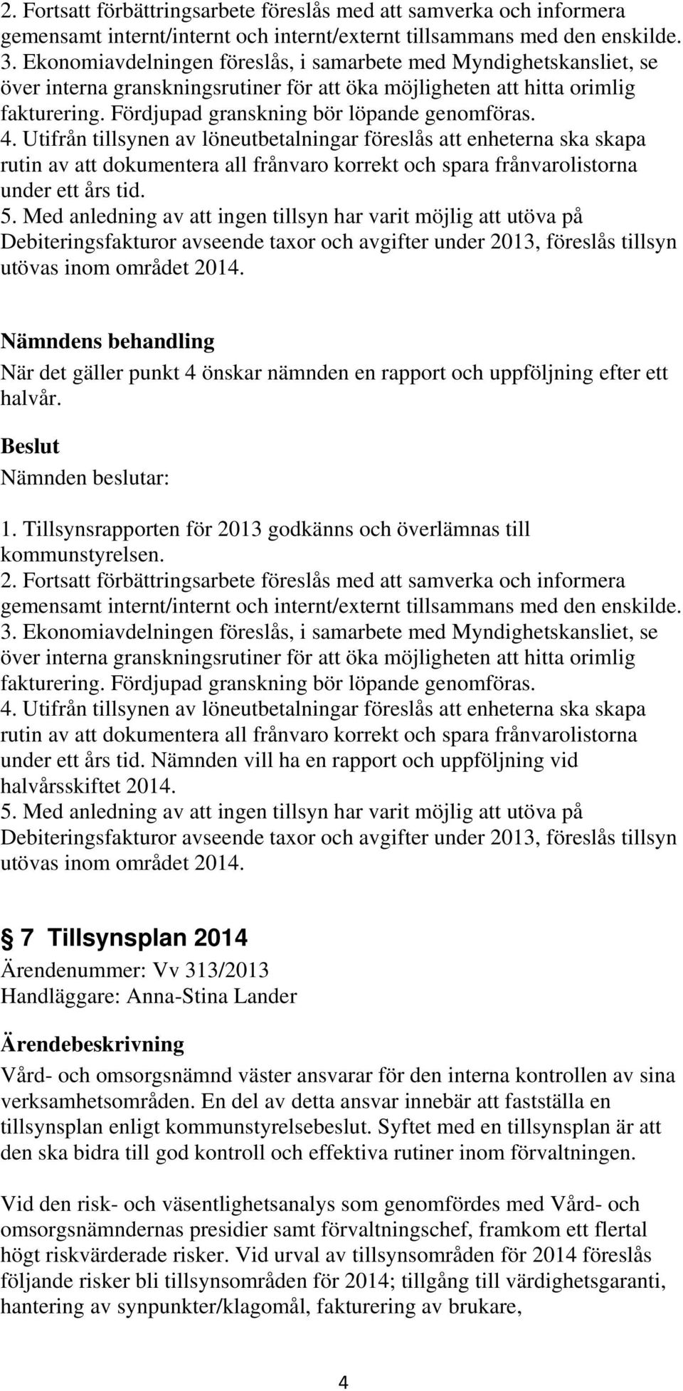 4. Utifrån tillsynen av löneutbetalningar föreslås att enheterna ska skapa rutin av att dokumentera all frånvaro korrekt och spara frånvarolistorna under ett års tid. 5.