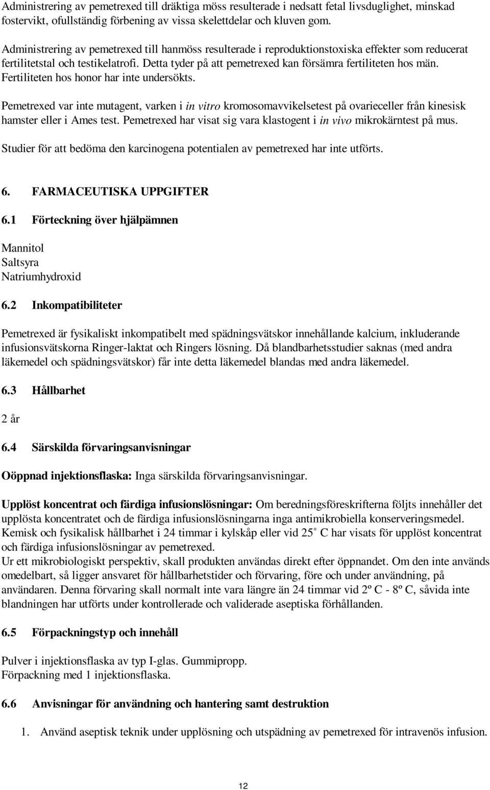 Fertiliteten hos honor har inte undersökts. Pemetrexed var inte mutagent, varken i in vitro kromosomavvikelsetest på ovarieceller från kinesisk hamster eller i Ames test.