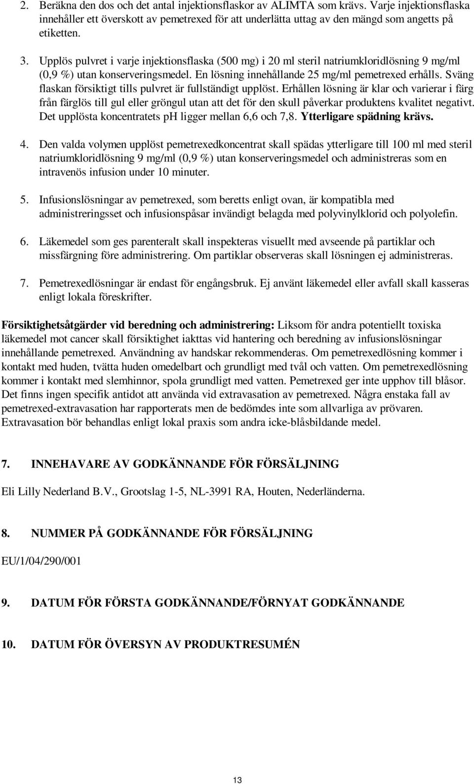 Sväng flaskan försiktigt tills pulvret är fullständigt upplöst.