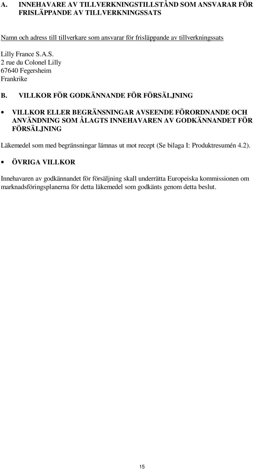 VILLKOR FÖR GODKÄNNANDE FÖR FÖRSÄLJNING VILLKOR ELLER BEGRÄNSNINGAR AVSEENDE FÖRORDNANDE OCH ANVÄNDNING SOM ÅLAGTS INNEHAVAREN AV GODKÄNNANDET FÖR FÖRSÄLJNING Läkemedel