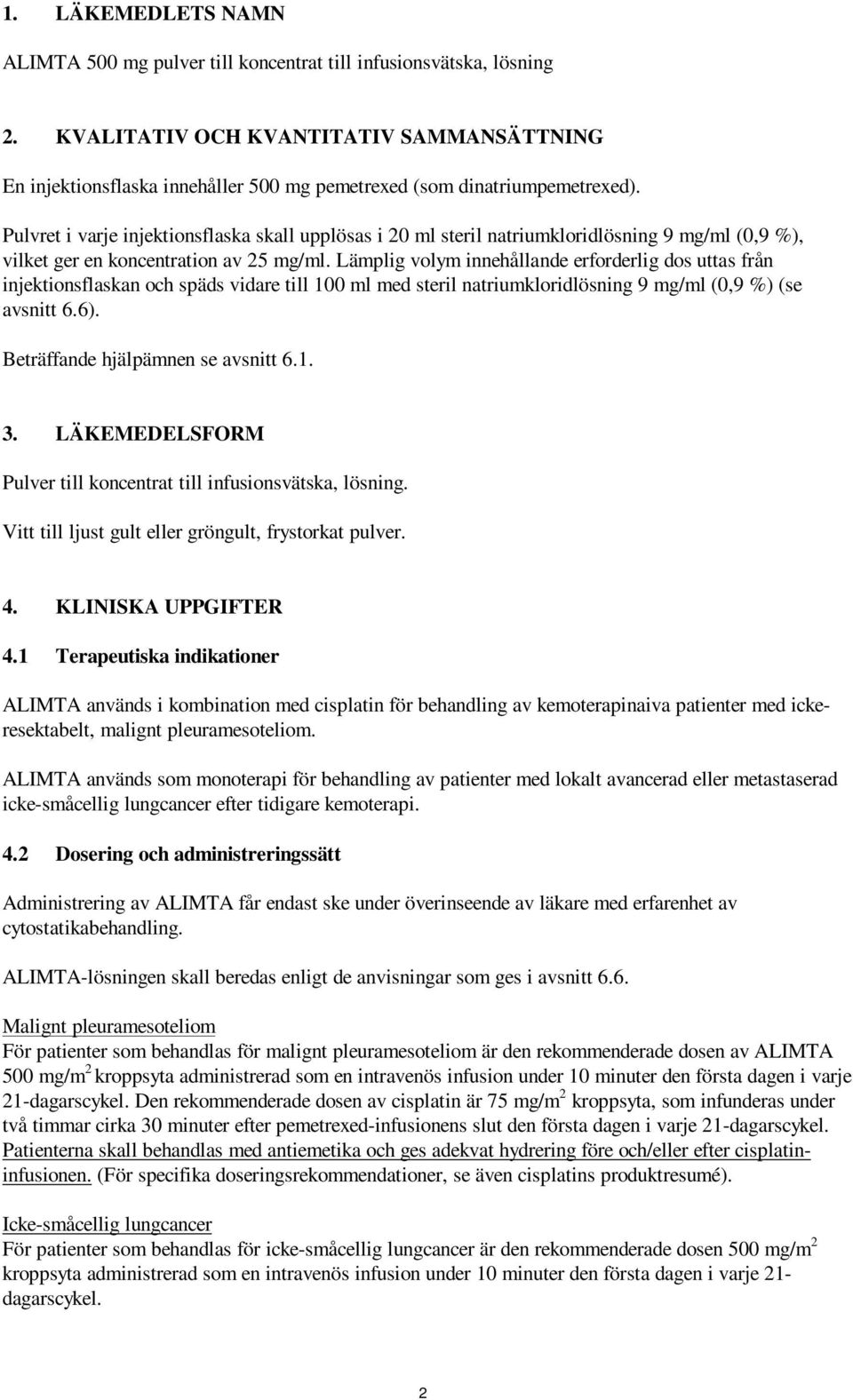 Pulvret i varje injektionsflaska skall upplösas i 20 ml steril natriumkloridlösning 9 mg/ml (0,9 %), vilket ger en koncentration av 25 mg/ml.