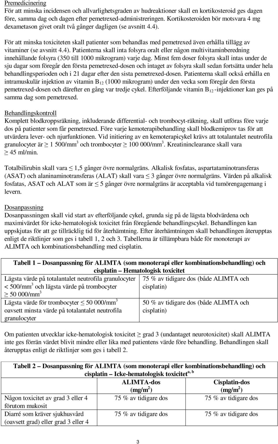För att minska toxiciteten skall patienter som behandlas med pemetrexed även erhålla tillägg av vitaminer (se avsnitt 4.4).