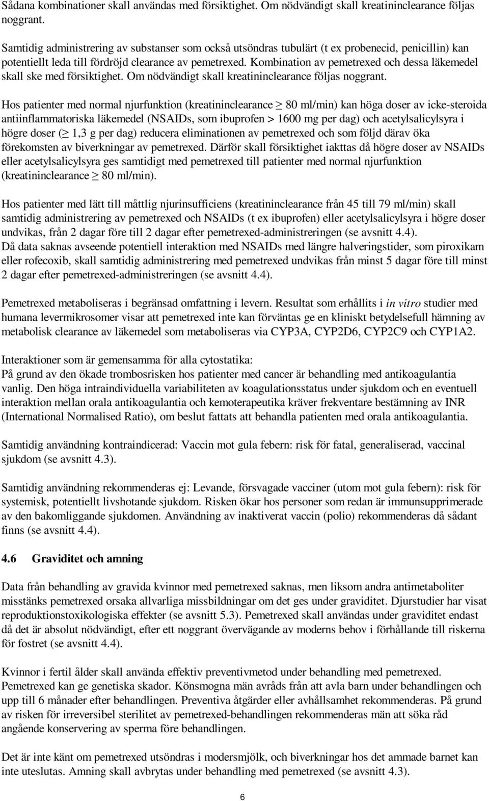 Kombination av pemetrexed och dessa läkemedel skall ske med försiktighet. Om nödvändigt skall kreatininclearance följas noggrant.