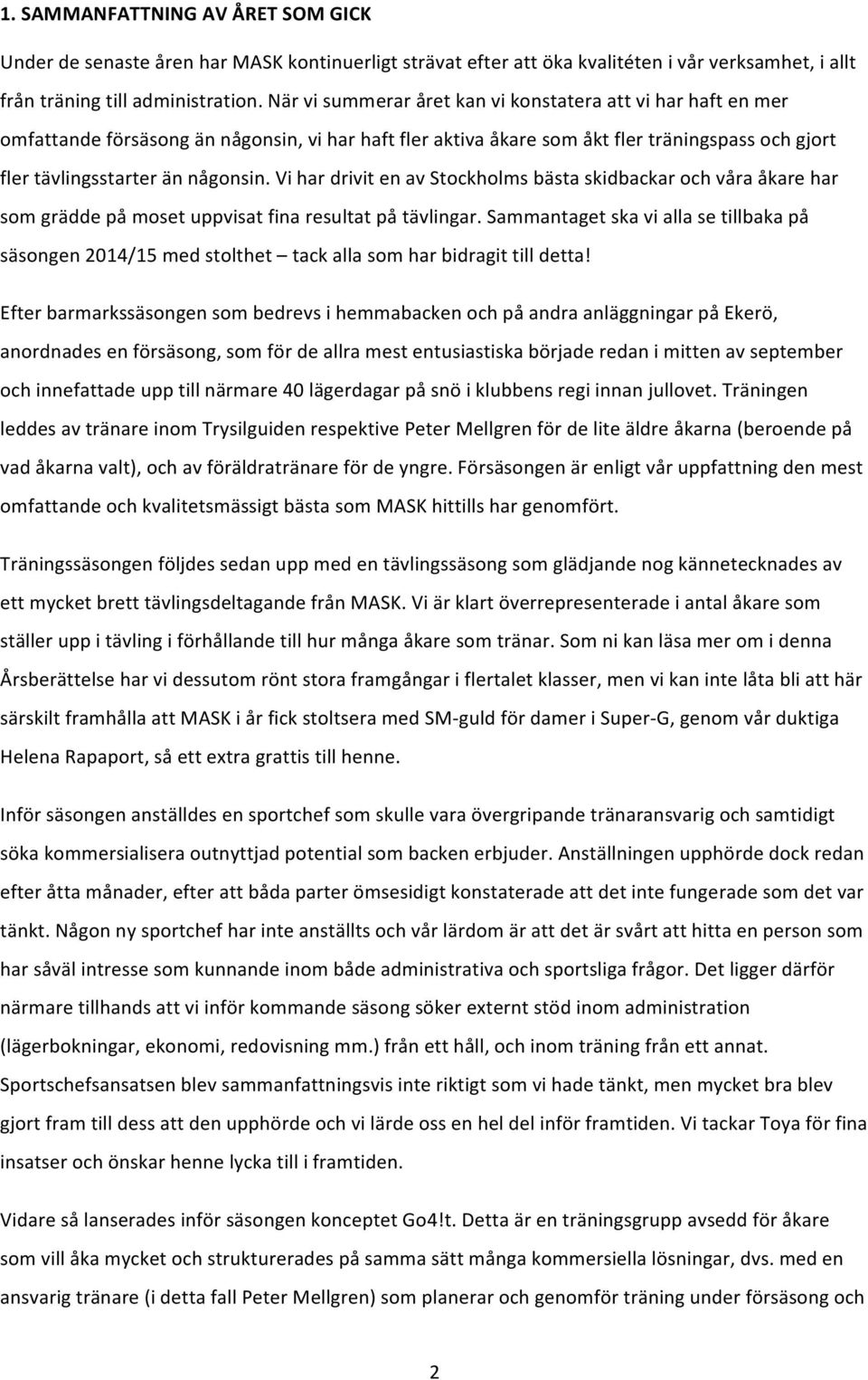 Vi har drivit en av Stockholms bästa skidbackar och våra åkare har som grädde på moset uppvisat fina resultat på tävlingar.