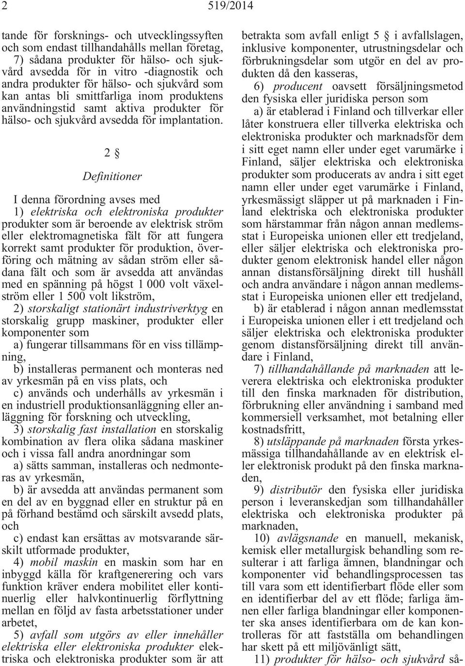2 Definitioner I denna förordning avses med 1) elektriska och elektroniska produkter produkter som är beroende av elektrisk ström eller elektromagnetiska fält för att fungera korrekt samt produkter