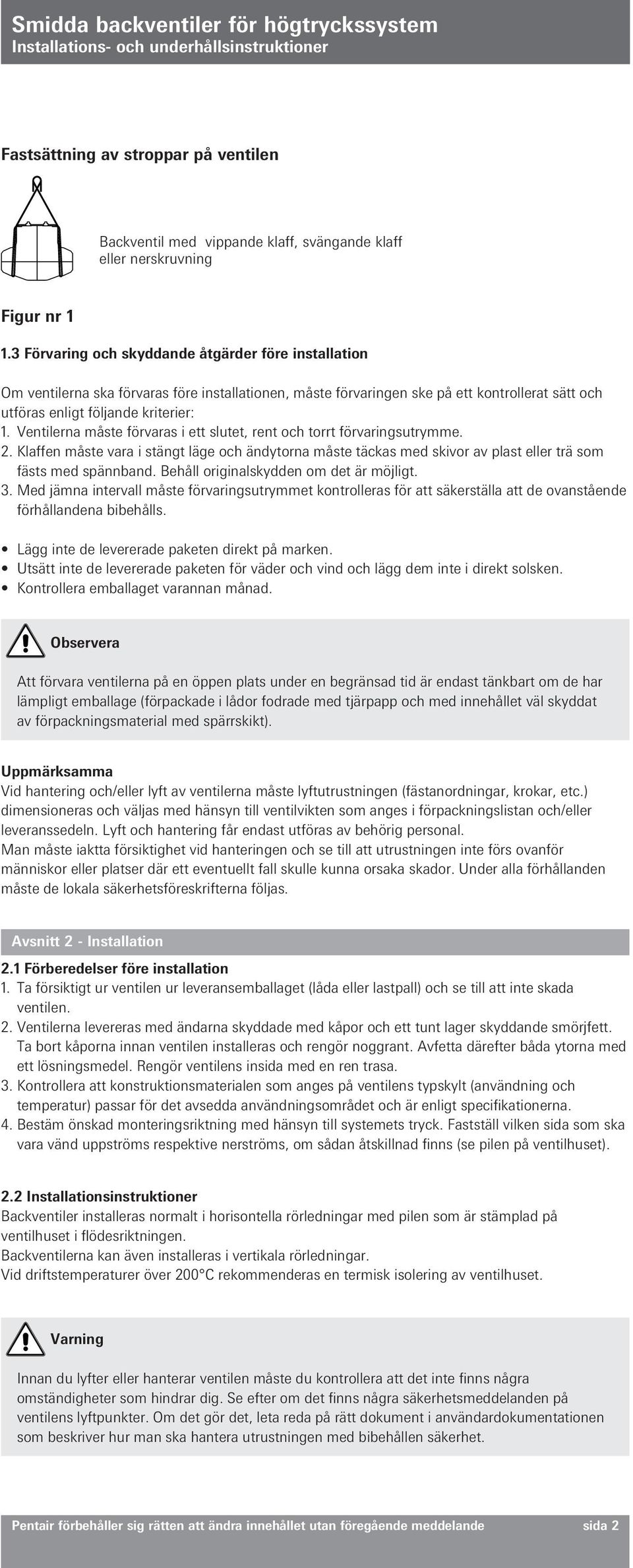 Ventilerna måste förvaras i ett slutet, rent och torrt förvaringsutrymme. 2. Klaffen måste vara i stängt läge och ändytorna måste täckas med skivor av plast eller trä som fästs med spännband.
