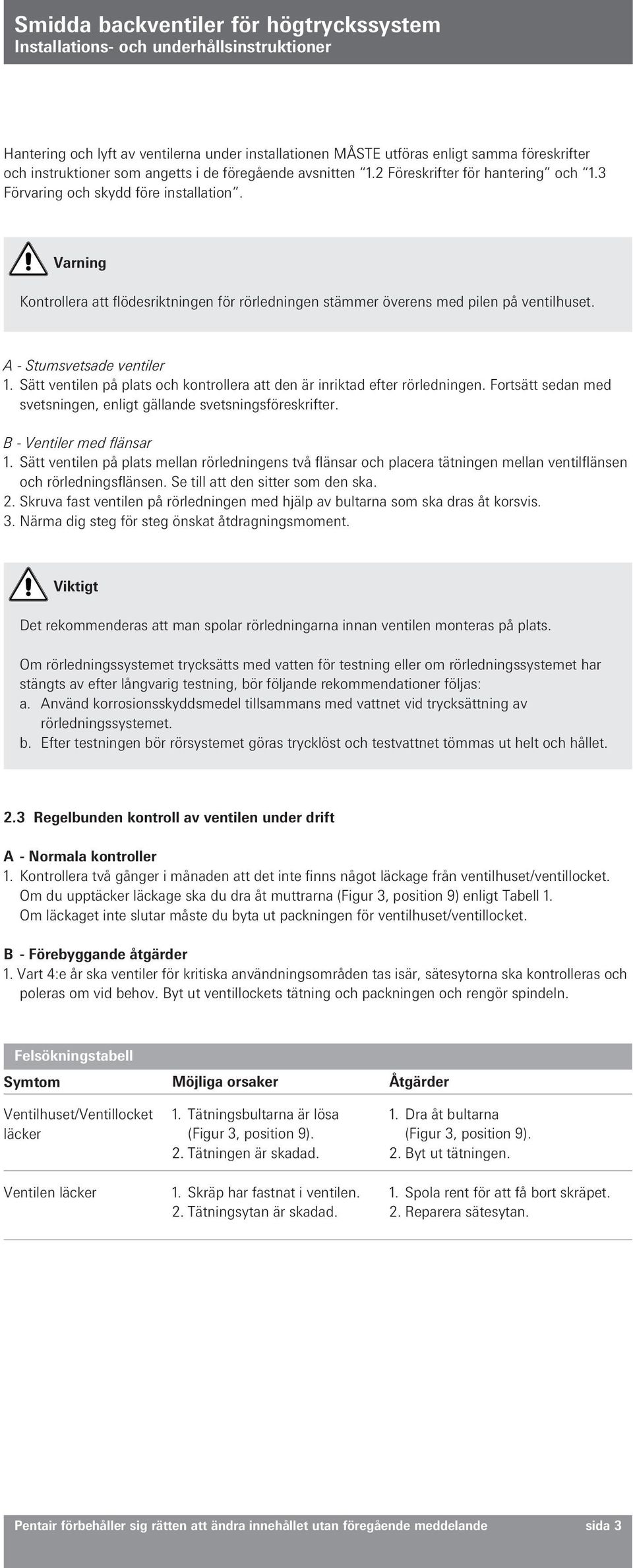 Sätt ventilen på plats och kontrollera att den är inriktad efter rörledningen. Fortsätt sedan med svetsningen, enligt gällande svetsningsföreskrifter. B - Ventiler med flänsar 1.