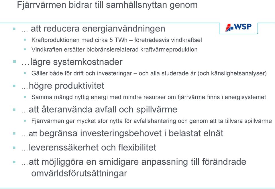 mängd nyttig energi med mindre resurser om fjärrvärme finns i energisystemet att återanvända avfall och spillvärme Fjärrvärmen ger mycket stor nytta för avfallshantering och