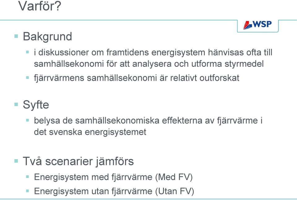 att analysera och utforma styrmedel fjärrvärmens samhällsekonomi är relativt outforskat