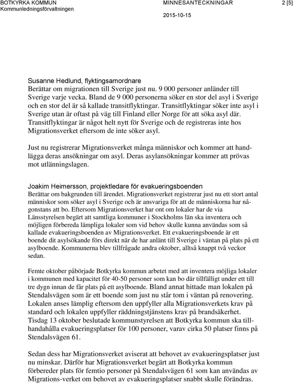 Transitflyktingar söker inte asyl i Sverige utan är oftast på väg till Finland eller Norge för att söka asyl där.