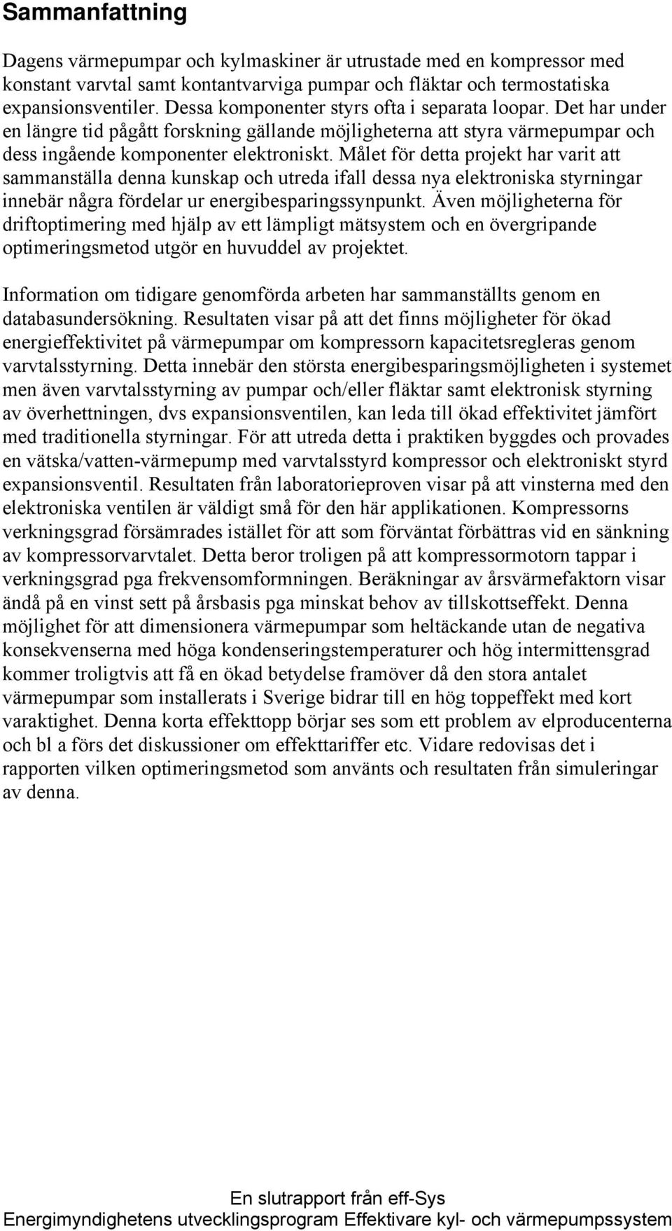 Målet för detta projekt har varit att sammanställa denna kunskap och utreda ifall dessa nya elektroniska styrningar innebär några fördelar ur energibesparingssynpunkt.