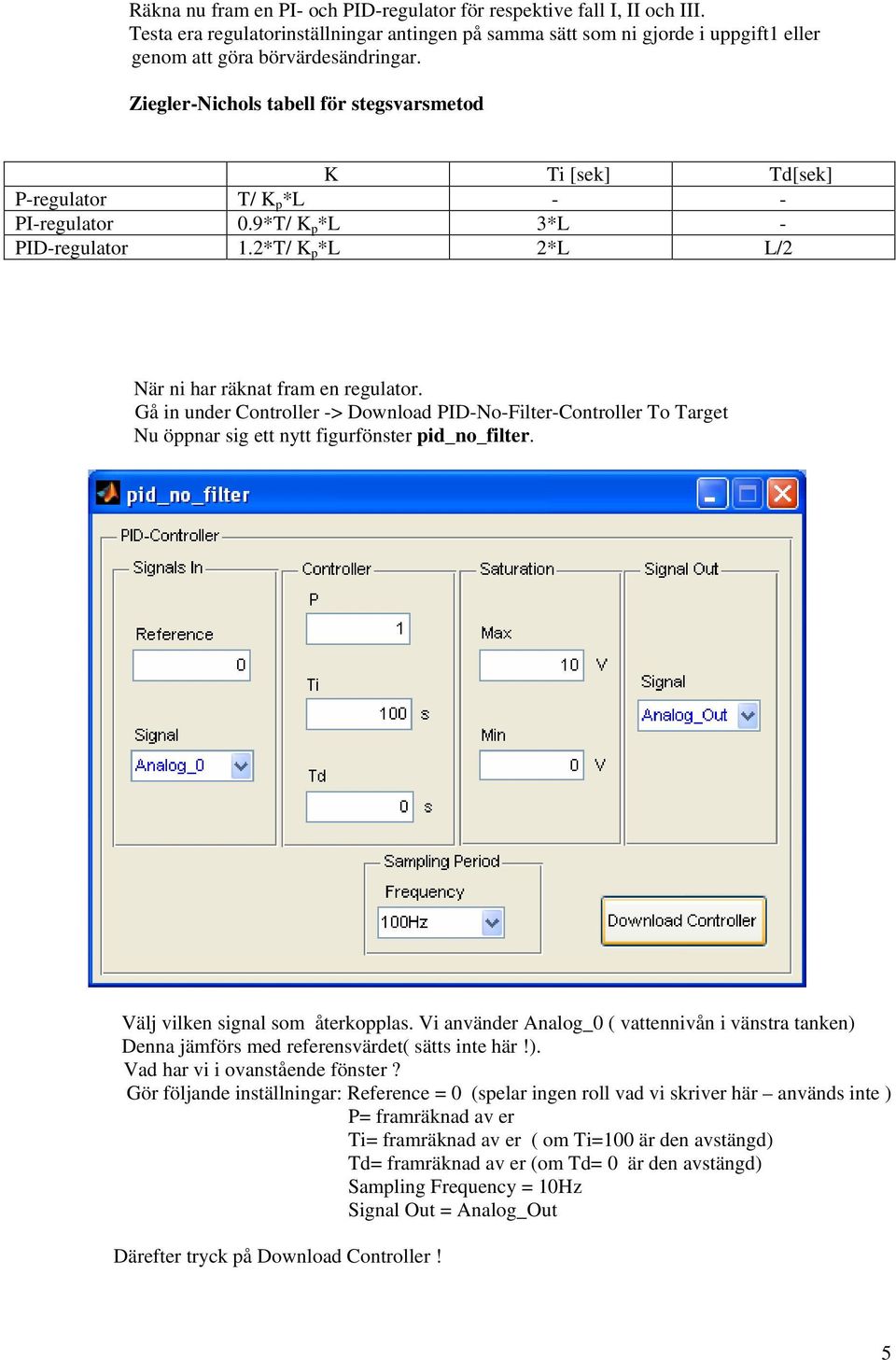 Gå in under Controller -> Download PID-No-Filter-Controller To Target Nu öppnar sig ett nytt figurfönster pid_no_filter. Välj vilken signal som återkopplas.