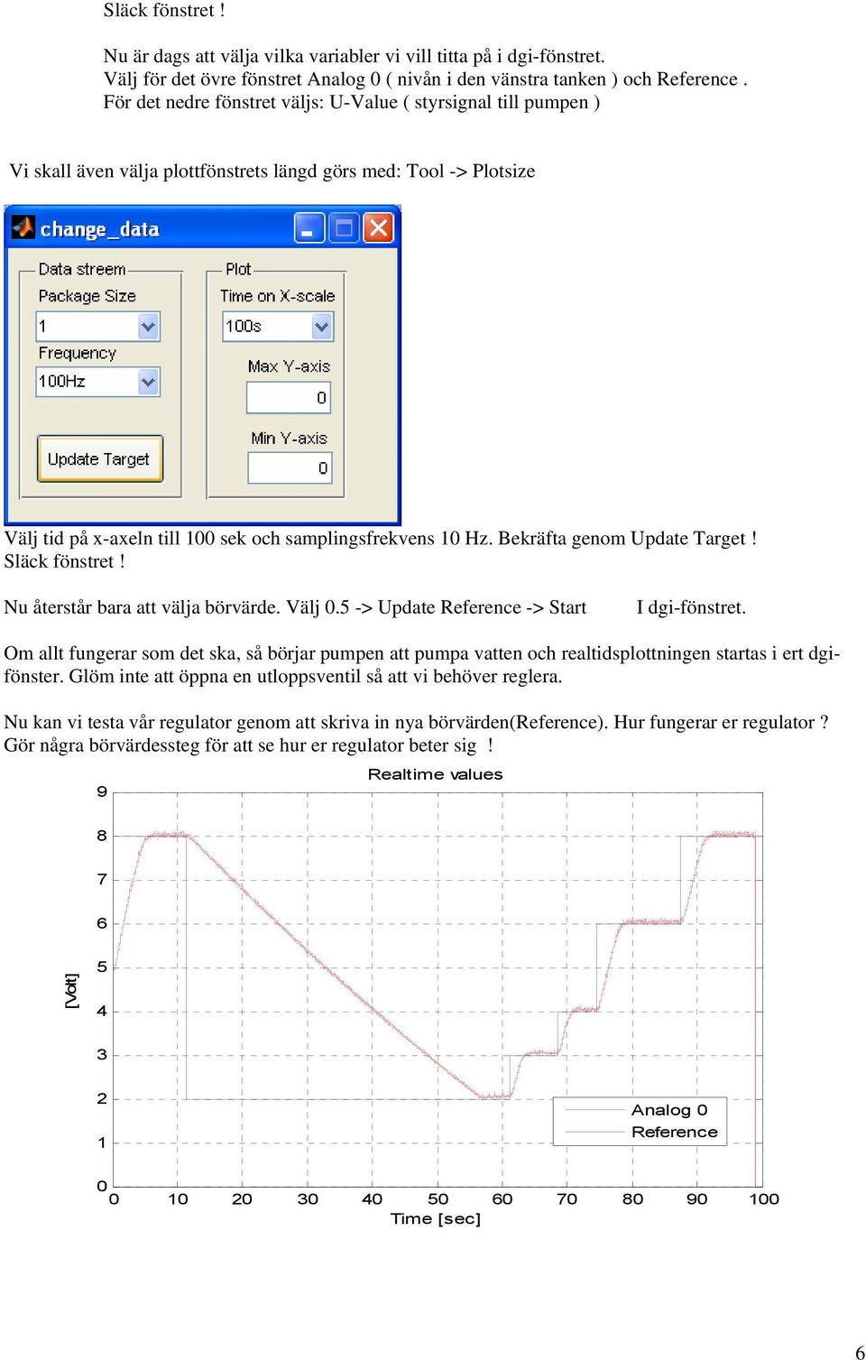 Bekräfta genom Update Target! Släck fönstret! Nu återstår bara att välja börvärde. Välj 0.5 -> Update Reference -> Start I dgi-fönstret.