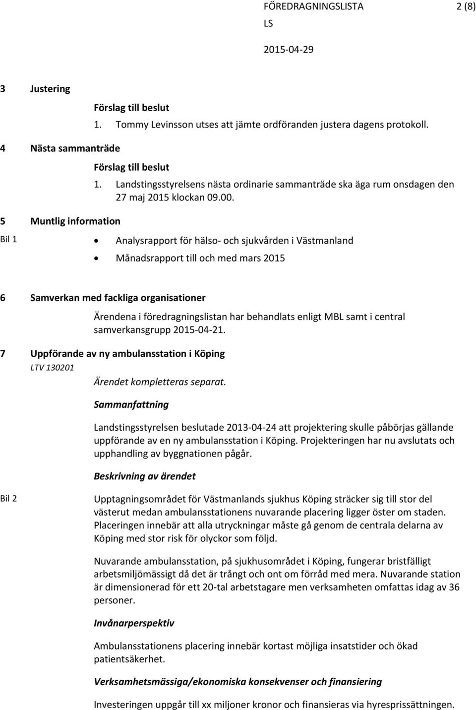 Bil 1 Analysrapport för hälso och sjukvården i Västmanland Månadsrapport till och med mars 2015 6 Samverkan med fackliga organisationer Ärendena i föredragningslistan har behandlats enligt MBL samt i