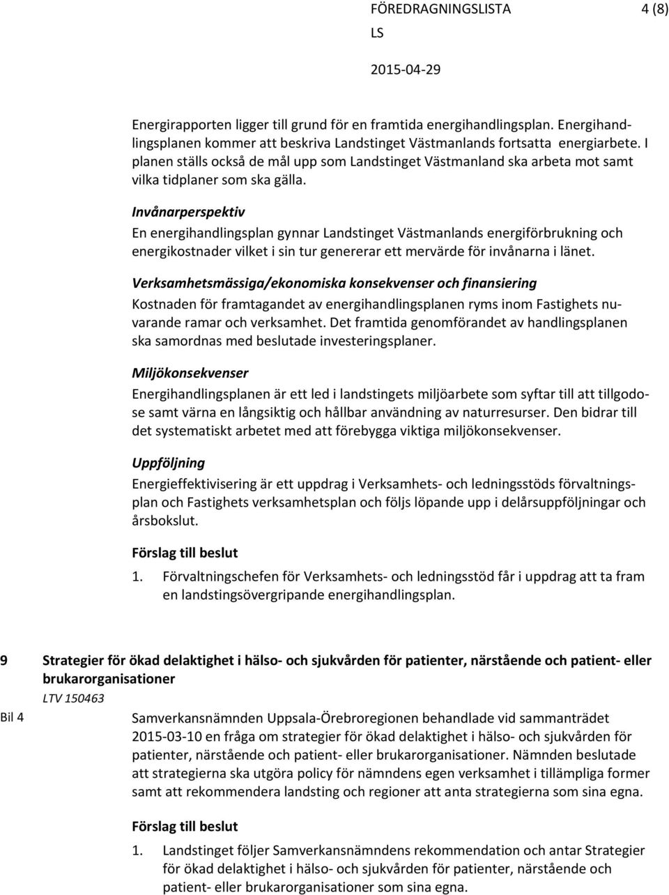 Invånarperspektiv En energihandlingsplan gynnar Landstinget Västmanlands energiförbrukning och energikostnader vilket i sin tur genererar ett mervärde för invånarna i länet.