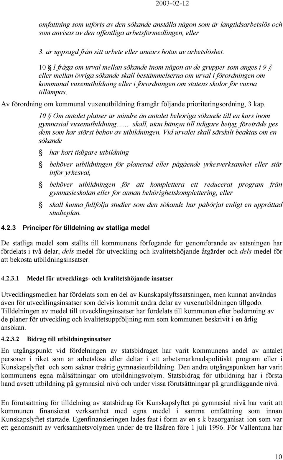 10 I fråga om urval mellan sökande inom någon av de grupper som anges i 9 eller mellan övriga sökande skall bestämmelserna om urval i förordningen om kommunal vuxenutbildning eller i förordningen om