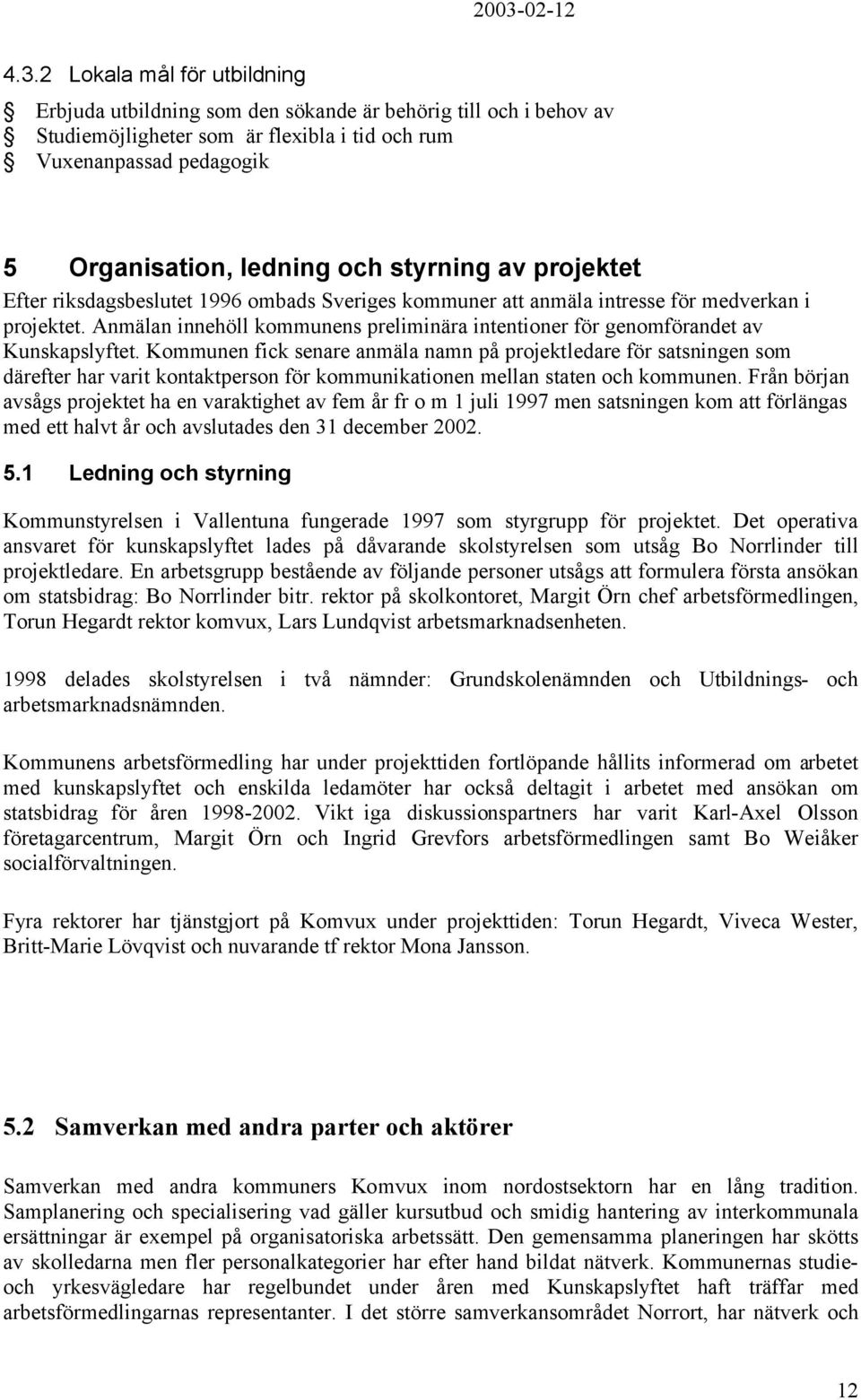 Anmälan innehöll kommunens preliminära intentioner för genomförandet av Kunskapslyftet.