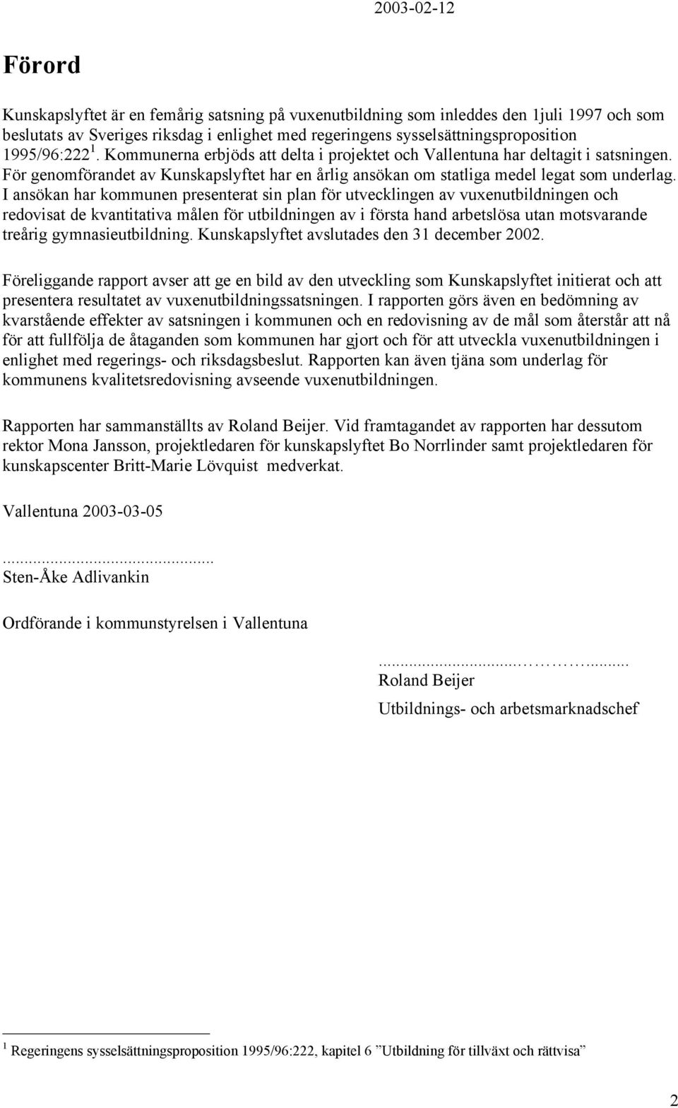 I ansökan har kommunen presenterat sin plan för utvecklingen av vuxenutbildningen och redovisat de kvantitativa målen för utbildningen av i första hand arbetslösa utan motsvarande treårig
