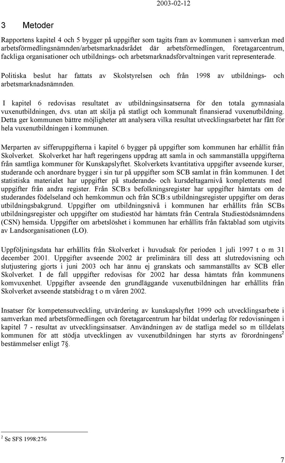 I kapitel 6 redovisas resultatet av utbildningsinsatserna för den totala gymnasiala vuxenutbildningen, dvs. utan att skilja på statligt och kommunalt finansierad vuxenutbildning.