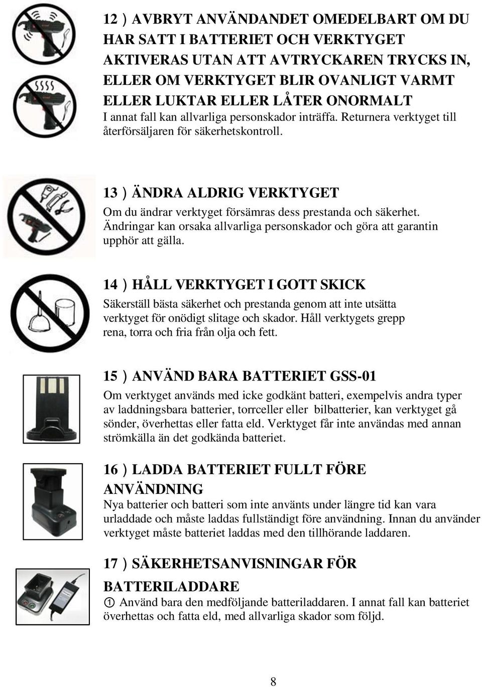 Ändringar kan orsaka allvarliga personskador och göra att garantin upphör att gälla.