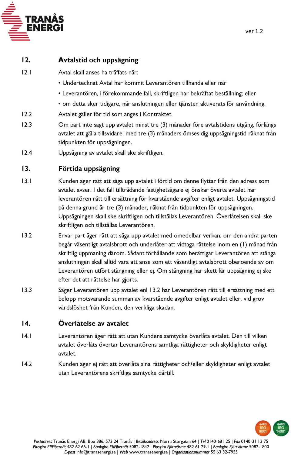 tidigare, när anslutningen eller tjänsten aktiverats för användning. 12.