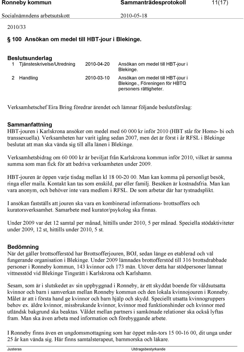 Verksamhetschef Eira Bring föredrar ärendet och lämnar följande beslutsförslag: Sammanfattning HBT-jouren i Karlskrona ansöker om medel med 60 000 kr inför 2010 (HBT står för Homo- bi och