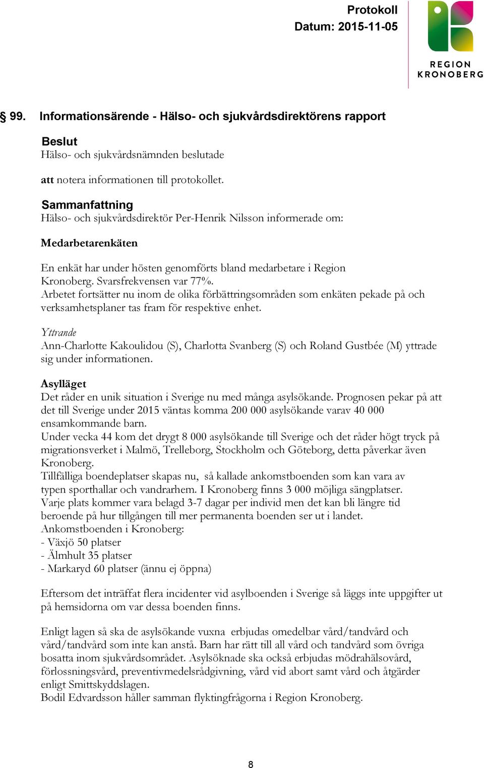 Arbetet fortsätter nu inom de olika förbättringsområden som enkäten pekade på och verksamhetsplaner tas fram för respektive enhet.