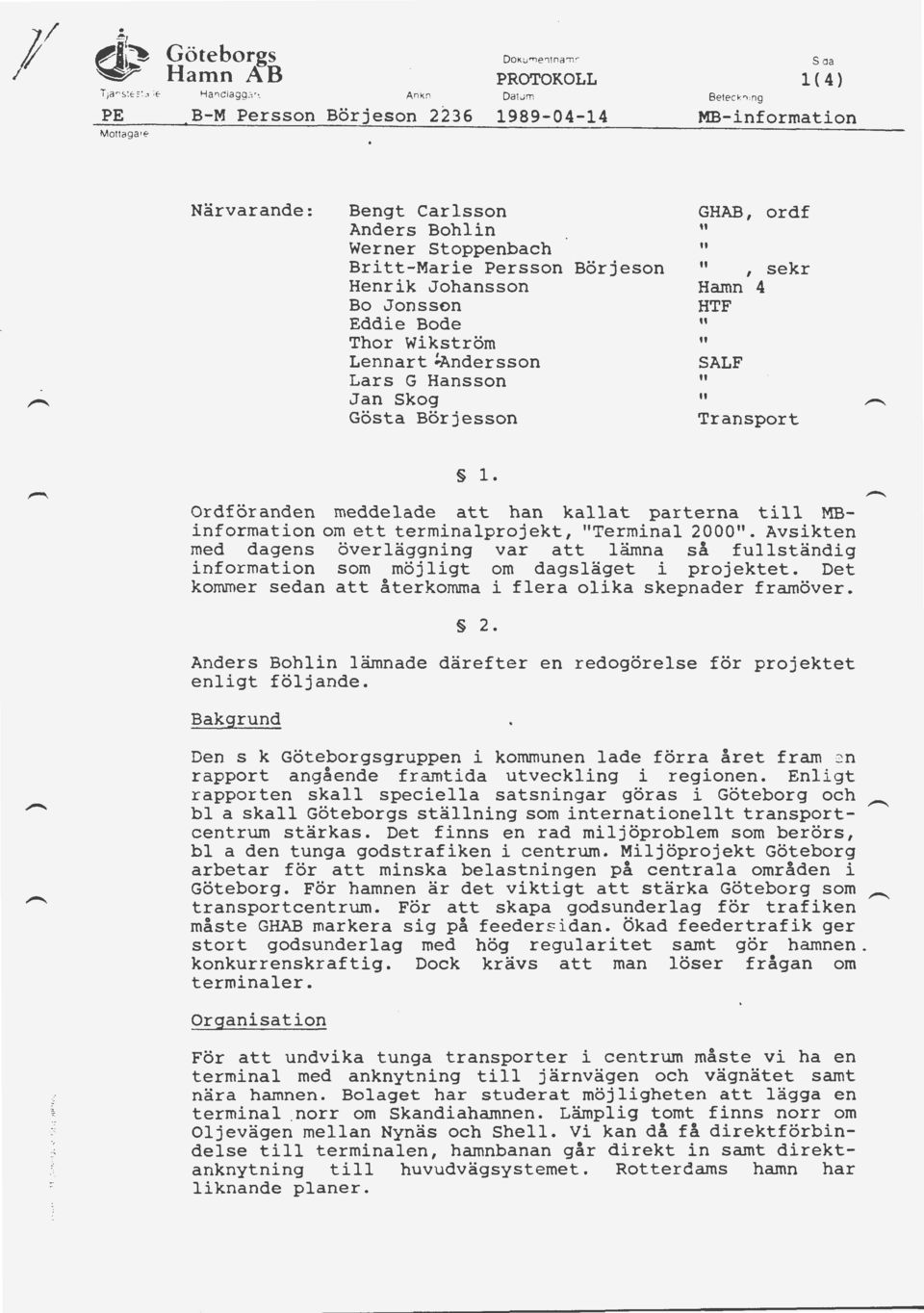 Britt-Marie Persson Börjeson Henrik Johansson Bo Jonsson Eddie Bode Thor Wikström Lennart~Andersson Lars G Hansson Jan Skog Gösta Börjesson GHAB, ordf, sekr Hamn 4 HTF SALF Transport 1.