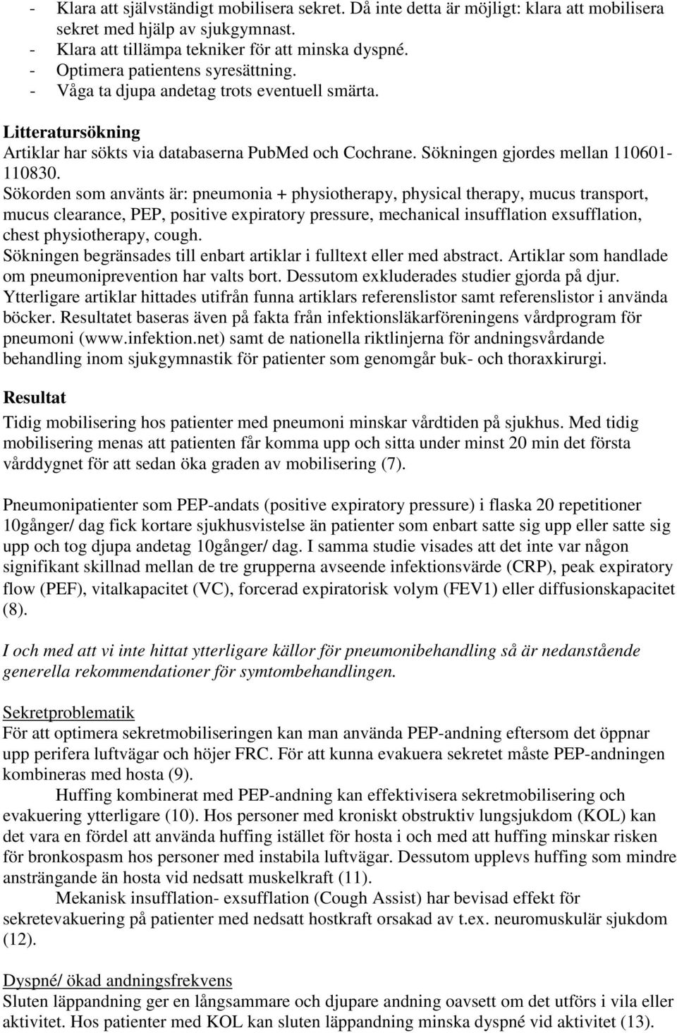 Sökorden som använts är: pneumonia + physiotherapy, physical therapy, mucus transport, mucus clearance, PEP, positive expiratory pressure, mechanical insufflation exsufflation, chest physiotherapy,