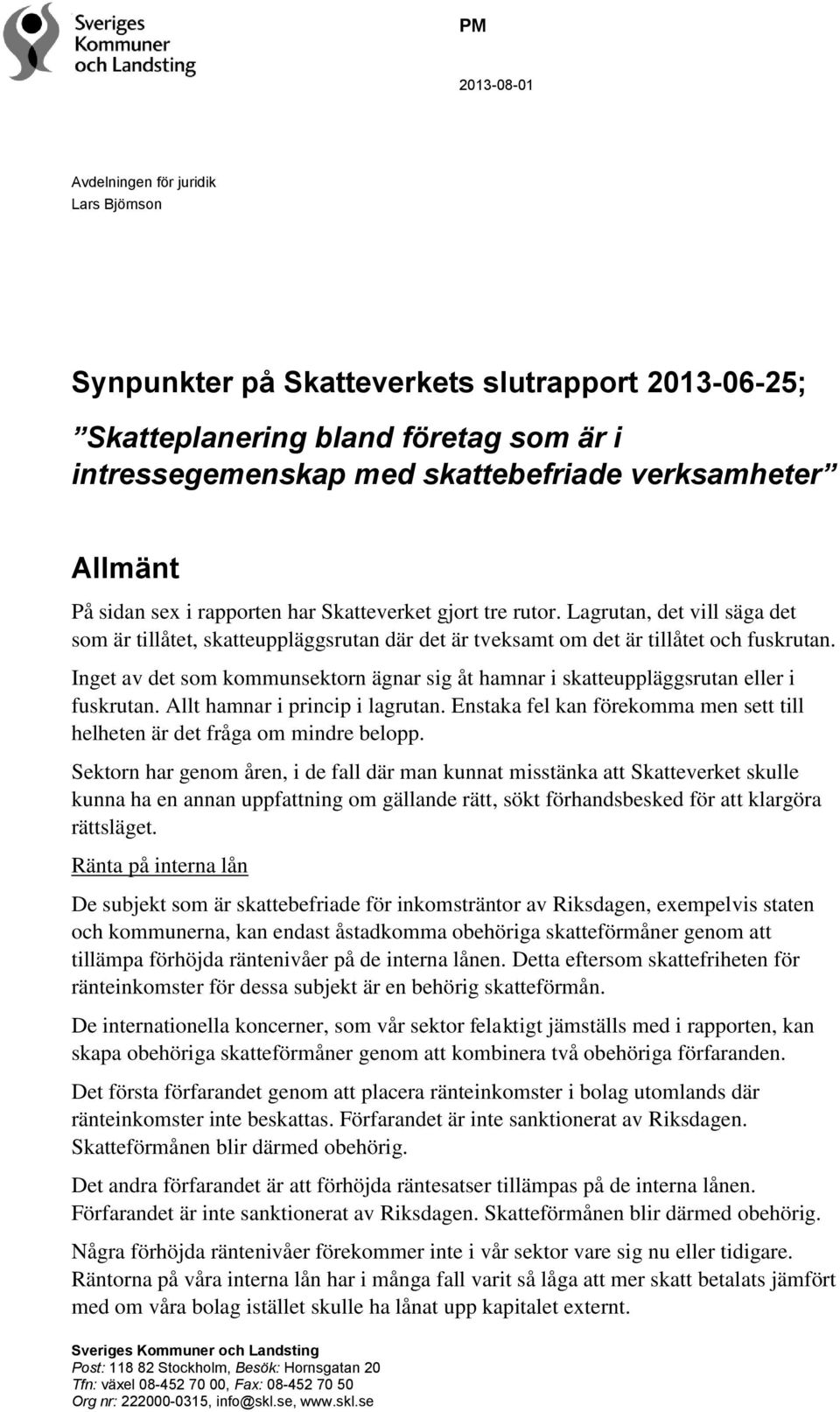Inget av det som kommunsektorn ägnar sig åt hamnar i skatteuppläggsrutan eller i fuskrutan. Allt hamnar i princip i lagrutan.