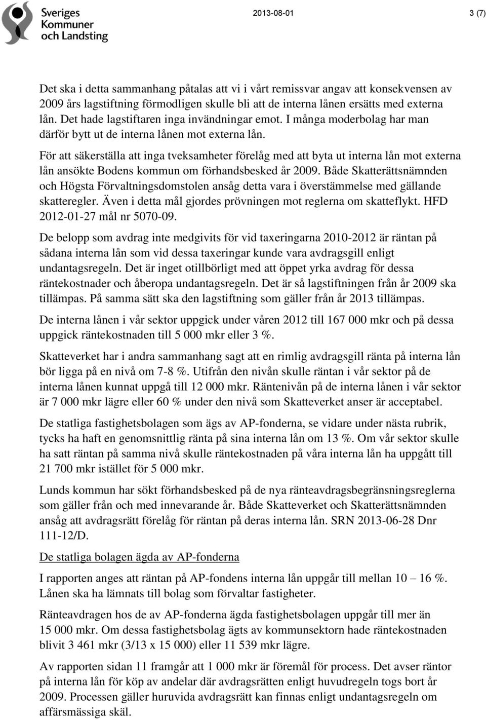För att säkerställa att inga tveksamheter förelåg med att byta ut interna lån mot externa lån ansökte Bodens kommun om förhandsbesked år 2009.