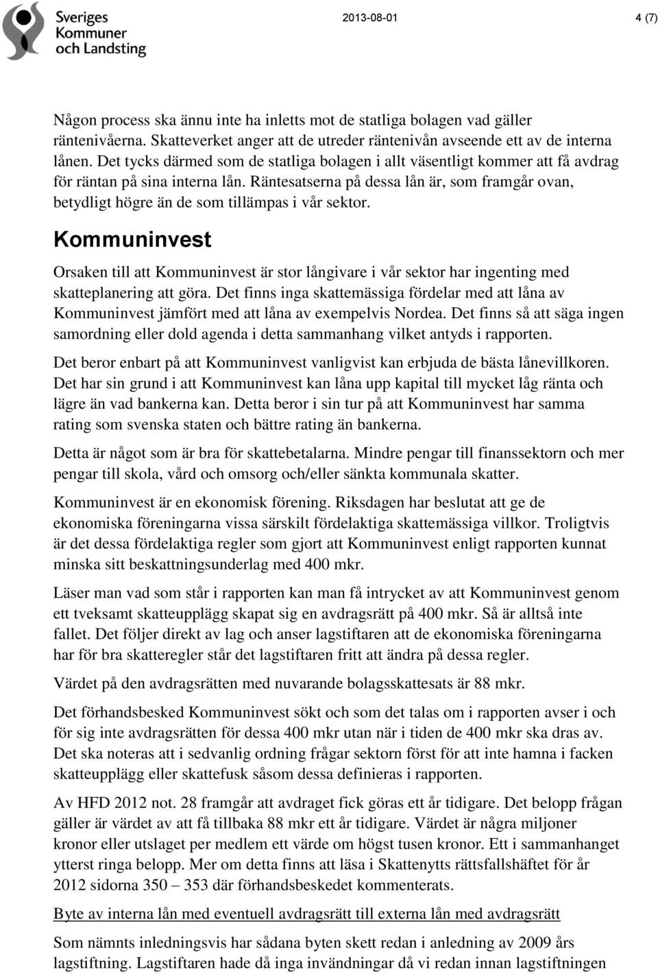 Räntesatserna på dessa lån är, som framgår ovan, betydligt högre än de som tillämpas i vår sektor.
