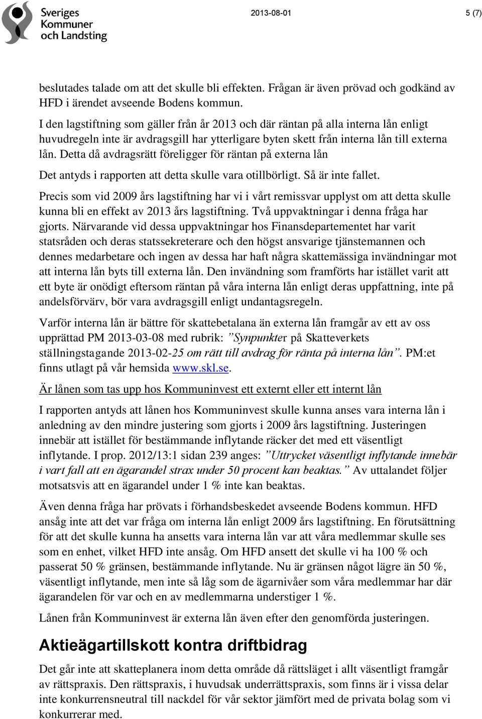 Detta då avdragsrätt föreligger för räntan på externa lån Det antyds i rapporten att detta skulle vara otillbörligt. Så är inte fallet.