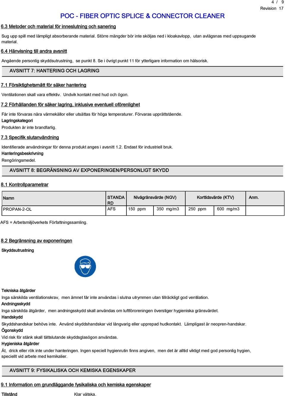 Se i övrigt punkt 11 för ytterligare information om hälsorisk. AVSNITT 7: HANTERING OCH LAGRING 7.1 Försiktighetsmått för säker hantering Ventilationen skall vara effektiv.