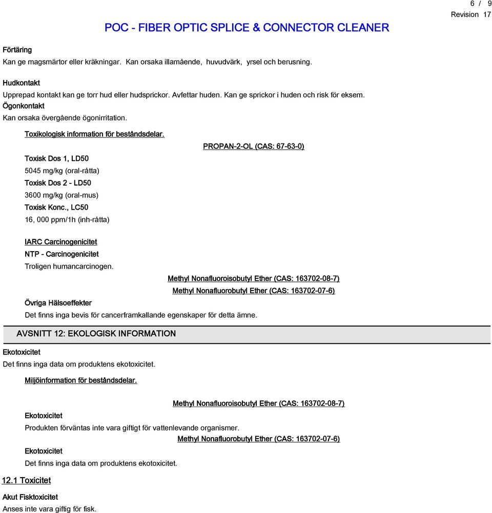 Toxisk Dos 1, LD50 5045 mg/kg (oral-råtta) Toxisk Dos 2 - LD50 3600 mg/kg (oral-mus) Toxisk Konc.