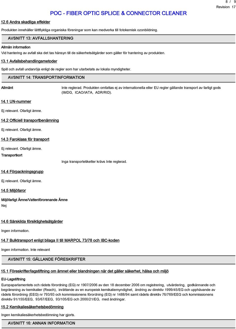 AVSNITT 14: TRANSPORTINFORMATION Allmänt Inte reglerad. Produkten omfattas ej av internationella eller EU regler gällande transport av farligt gods (IMDG, ICAO/IATA, ADR/RID). 14.1 UN-nummer Ej relevant.